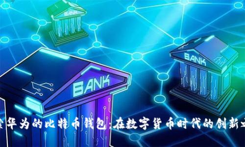 探索华为的比特币钱包：在数字货币时代的创新之旅