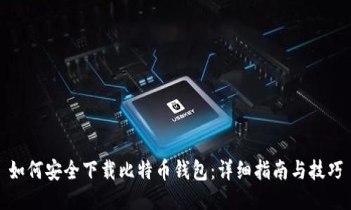 如何安全下载比特币钱包：详细指南与技巧