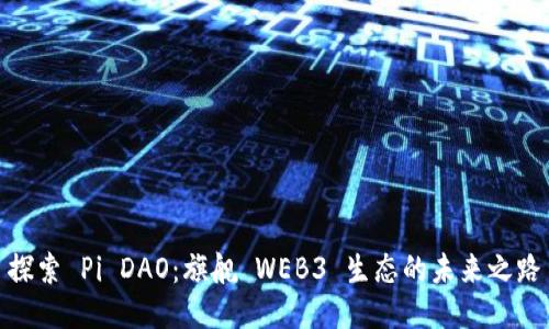 探索 Pi DAO：旗舰 WEB3 生态的未来之路