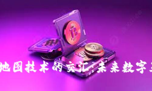 探索Web3与地图技术的交汇：未来数字互联的新视野