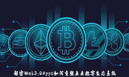 
解密Web3：DApps如何重塑未来数字生态系统