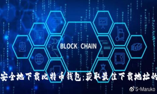 如何安全地下载比特币钱包：获取最佳下载地址的指南