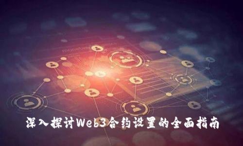 深入探讨Web3合约设置的全面指南