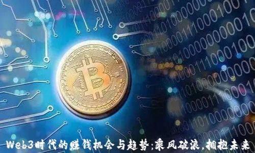 
Web3时代的赚钱机会与趋势：乘风破浪，拥抱未来