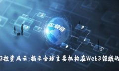 Web3投资风云：揭示全球主要机构在W