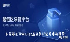 如何解决TPWallet在大陆IP使用中的障碍
