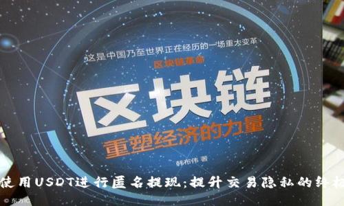 如何使用USDT进行匿名提现：提升交易隐私的终极指南