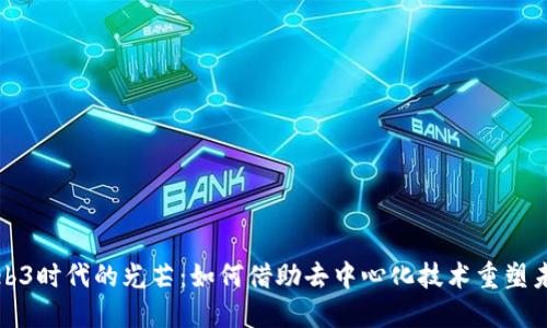 Web3时代的光芒：如何借助去中心化技术重塑未来