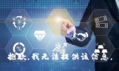 抱歉，我无法提供该信息。