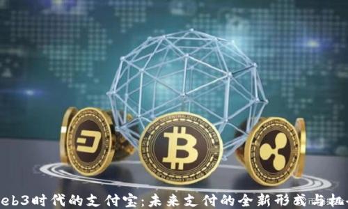 
Web3时代的支付宝：未来支付的全新形式与机会