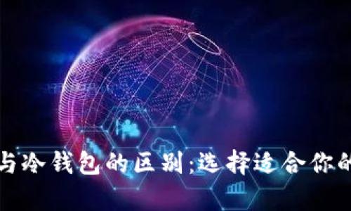 比特币热钱包与冷钱包的区别：选择适合你的安全存储方案