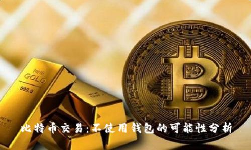 比特币交易：不使用钱包的可能性分析