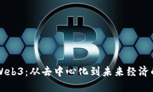 解密Web3：从去中心化到未来经济的转型