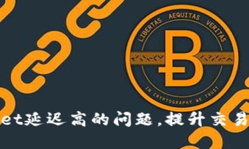 如何解决TPWallet延迟高的问题，提升交易速度与用户体验