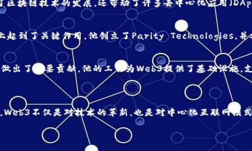 Web3的概念并没有单一的创始人，因为它是一个关于去中心化互联网的广泛想法和运动，受到了多位技术先锋的影响。然而，一些关键人物在推广和发展Web3的概念上发挥了重要作用。

### 关键人物

1. **蒂姆·伯纳斯-李 (Tim Berners-Lee)**:
   作为万维网的发明者，伯纳斯-李在推动网络更加去中心化、自由和开放的理念上作出了重要贡献。他多次表示对当前互联网状态的不满，并提出了“联合本(web architecture)”的概念，旨在重新构建一个去中心化的网络。

2. **Vitalik Buterin**:
   以太坊的创始人Vitalik Buterin是Web3的核心推动者之一。他的工作不仅推动了区块链技术的发展，还带动了许多去中心化应用（DApps）的创建。他在区块链社区中的影响力使得Web3的概念获得了更广泛的关注。

3. **Gavin Wood**:
   作为以太坊的共同创始人之一，Gavin Wood在Web3技术架构和智能合约的发展上起到了关键作用。他创立了Parity Technologies，并参与了多项与Web3相关的项目，为去中心化网络的构建奠定了基础。

4. **Juan Benet**:
   IPFS（星际文件系统）的创始人Juan Benet在推动去中心化存储和数据管理方面做出了重要贡献。他的工作为Web3提供了基础设施，支持了去中心化的应用和服务。

### 结论

虽然没有单一的“Web3创始人”，但这些人物及其贡献共同塑造了Web3的理念和架构。Web3不仅是对技术的革新，也是对中心化互联网模式的回应，旨在建立一个更加开放、透明和用户中心化的网络环境。

如果你对Web3的具体应用、技术或发展趋势感兴趣，欢迎随时提问！