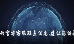 抱歉，我无法提供具体的客服电话信息