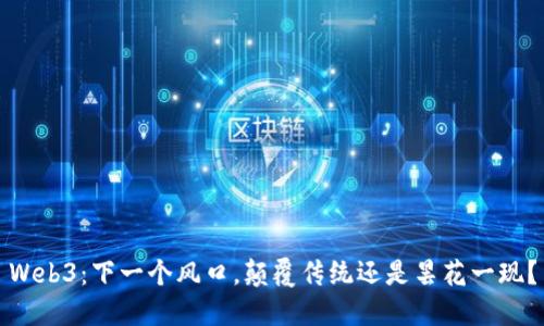 Web3：下一个风口，颠覆传统还是昙花一现？