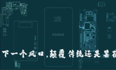 Web3：下一个风口，颠覆传统还是昙花