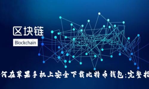 如何在苹果手机上安全下载比特币钱包：完整指南