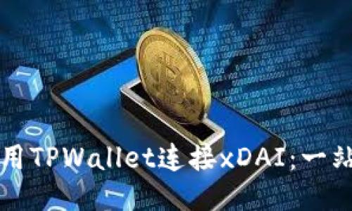 如何使用TPWallet连接xDAI：一站式指南