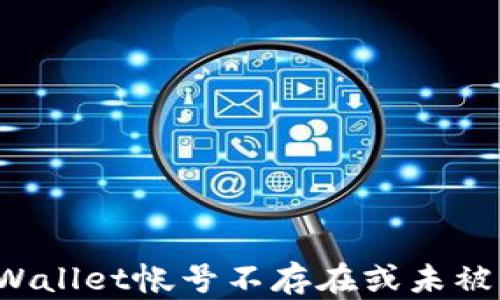 
如何解决TPWallet帐号不存在或未被激活的问题？