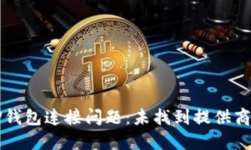 如何解决TP钱包连接问题：未找到提供商的全面指南