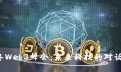 2023年Web3峰会：未来科技的对话与创新