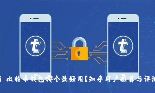  bieoti 比特币钱包哪个最好用？知乎用户推荐与评测分析 