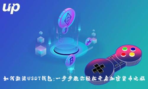 如何激活USDT钱包：一步步教你轻松开启加密货币之旅