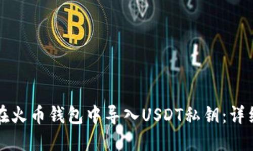 如何在火币钱包中导入USDT私钥：详细指南