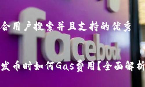 思考一个符合用户搜索并且支持的优秀


比特派钱包发币时如何Gas费用？全面解析与实用建议