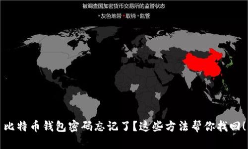 比特币钱包密码忘记了？这些方法帮你找回！