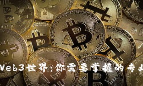 探索Web3世界：你需要掌握的专业知识