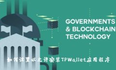 如何设置以允许安装TPWallet应用程序