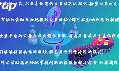 看起来您提到的是“tpwalletht没到账”这个问题，但关于这个具体问题的背景和细节并不多。我可以提供一些关于数字钱包和交易延迟的普遍信息，帮助您理解可能发生的情况。以下是一些您可能需要考虑的因素：

### 1. 交易确认时间
在大多数区块链网络中，交易需要一定数量的确认才能被视为完成。如果您的交易是在高峰期进行的，确认可能会需要更长的时间。您可以通过区块链浏览器跟踪交易状态，以查看当前确认的数量。

### 2. 手续费设置
在某些情况下，如果您为交易设置的手续费过低，矿工可能会优先处理手续费更高的交易，从而导致您的交易被延迟确认。检查交易时支付的手续费，可能会有助于理解为什么到账时间有所延迟。

### 3. 网络拥堵
如果区块链网络出现拥堵，可能会导致交易确认时间变得较长。许多因素（例如市场的波动或大规模的交易活动）都可能影响网络的拥堵情况。建议您留意网络状态的更新。

### 4. 托管服务问题
如果您是通过某个交易所或中介服务进行交易，问题也可能出在这些平台上。检查平台的公告或社交媒体页面，看看是否有关于系统维护或故障的通知。

### 5. 联系客服
如果您确认以上都没有问题，最后的选择是直接联系相关服务的客户支持。他们能够提供具体的帮助，解答关于到账延迟的疑问。

总之，数字货币交易中的到账延迟是相对常见的现象，了解交易的每一个环节，可以帮助您更好地掌握问题的根源和解决方案。如果有进一步的具体细节或问题，请您提供更多信息，以便我能更好地帮助您。