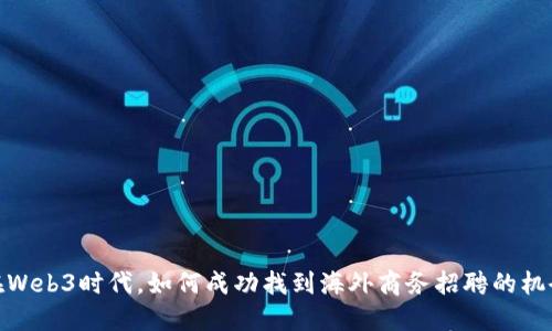 在Web3时代，如何成功找到海外商务招聘的机会