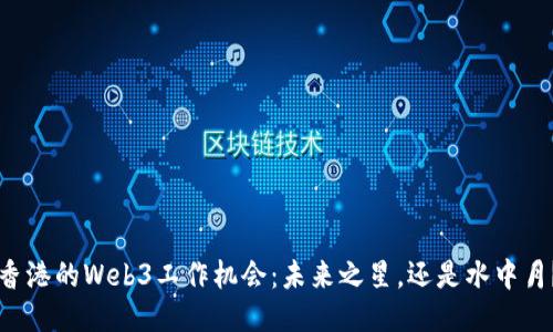 香港的Web3工作机会：未来之星，还是水中月？