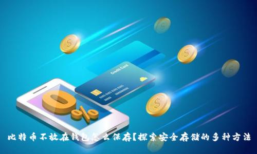 比特币不放在钱包怎么保存？探索安全存储的多种方法