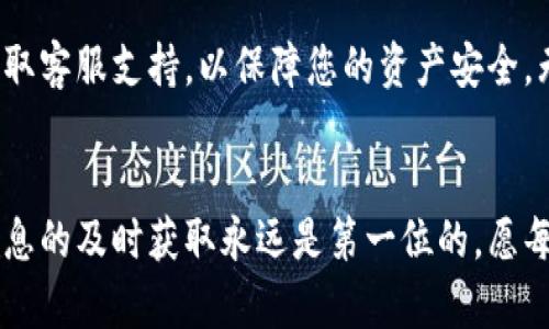    如何快速找到TPWallet客服热线？  / 

 guanjianci  TPWallet, 客服热线, 联系方式, 区块链钱包  /guanjianci 

引言
在数字货币日益盛行的今天，选择一个安全、便捷的钱包至关重要。 TPWallet作为一款相对新兴的区块链钱包，其用户数量逐渐上升。在使用过程中，难免会遇到各种问题，这时联系客服就显得尤为重要。那么，如何才能快速找到TPWallet的客服热线呢？本文将为您详细介绍几种有效的方式，以及联系客服时的一些小技巧。

1. 官网查询
大多数公司都会在官网上提供联系信息，这是获取客服热线的最直接方法。首先，您可以通过搜索引擎查找TPWallet的官方网站。进入官网后，通常在页面底部或“联系我们”栏目中能找到客服热线的电话号码和联系方式。在查看时，请确保访问的是官方网站，以免受到钓鱼网站的侵害。

2. 社交媒体渠道
随着社交媒体的快速发展，很多公司开始在不同的平台上与用户互动。例如，TPWallet可能在微博、微信、Twitter等社交媒体平台上开设官方账号。您可以通过这些账号查看其公告或联系客服，通常客服热线的公布也会涵盖在内。此外，社交媒体也可以方便用户分享使用体验，相互帮助。

3. 客户端内帮助选项
如果您已经下载并使用TPWallet的客户端，您可以在软件的设置或帮助选项中查看支持信息。在许多应用程序中，都会提供快速联系的按钮，点击后便能获取客服热线或直接在线咨询。这样的方法可以省去您在官网或社交媒体上查找的时间，非常便捷。

4. 用户社区与论坛
区块链技术的发展使得很多用户形成了自己的社区，例如在Reddit、Discord等平台上，用户们可以讨论TPWallet的使用问题。在这些社区中，您可以向其他用户询问客服热线，通常会有人热心地提供最新的信息。同时，社区用户的经验分享有时能帮助您解决问题，节省更多的时间。

5. 邮件咨询及反馈
如果您在获取客服热线的过程中遇到困难，可以尝试通过发送电子邮件向TPWallet寻求帮助。邮件中可以说明您的问题，并请求提供客服热线。虽然这种方法相对较慢，但通常会得到更详细的回复，特别是在问题较复杂的情况下。

6. 注意防范假冒客服
在寻找TPWallet客服热线时，一定要保持警惕。网络上不乏假冒客服的行为，可能会通过社交媒体或其他平台对此进行虚假宣传。一旦遇到不明链接或来电，请小心核实其身份，切勿随意提供个人信息，以免上当受骗。企业通常不会通过私信请求用户的敏感信息，务必保管好您的数字资产。

7. 总结
找到TPWallet的客服热线并不困难，只要您掌握一些有效的方法。在使用数字货币的钱包时，不仅要关注其功能和安全性，还要了解如何及时获取客服支持，以保障您的资产安全。无论您遇到何种问题，宜早不宜迟，尽快与客服沟通，解决疑惑，方能安心使用。

结语
希望以上分享的信息能够对您在使用TPWallet的过程中有所帮助。如果有其他相关问题，欢迎随时与我们交流。在数字货币的海洋中，安全和信息的及时获取永远是第一位的，愿每位用户都能在这个新兴的领域里乘风破浪，稳步前行。