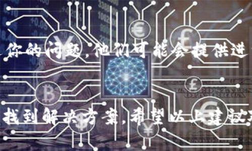 看来你在使用TPWallet时遇到了MDex无法打开的问题。这个问题可能是由多种原因引起的，以下是一些可能的解决方案和检查步骤，希望能帮助你解决这个问题。

### 1. 检查网络连接
首先，确保你的网络连接正常。有时由于网络不稳定，可能会导致无法访问某些网页或应用。

### 2. 更新TPWallet应用
确保你使用的是TPWallet的最新版本。前往应用商店查看是否有可用的更新。如果有，更新到最新版本可能会解决一些问题。

### 3. 清除缓存和数据
如果问题仍然存在，尝试清除TPWallet的缓存和数据。具体步骤如下：
- 前往设备的设置。
- 找到应用管理或应用列表。
- 查找TPWallet应用，点击进入。
- 选择清除缓存和清除数据（注意：清除数据将重置应用，可能需要重新登录）。

### 4. 使用其他浏览器或应用
如果你是在手机的浏览器中打开MDex链接，尝试使用其他浏览器（如Chrome、Firefox等）进行访问，看看问题是否依然存在。

### 5. 检查MDex服务状态
有时MDex平台可能会进行维护或遇到技术问题。可以尝试访问他们的官方社交媒体或社区，查看是否有相关公告。

### 6. 重新安装应用
如果以上步骤无效，可以尝试卸载TPWallet，然后重新安装。这有助于解决潜在的应用问题。

### 7. 联系客服
如果问题仍然无法解决，建议联系TPWallet的客服团队，向他们描述你的问题，他们可能会提供进一步的帮助。

### 总结
有时技术问题是不可避免的，保持耐心并逐一检查可能的原因，总能找到解决方案。希望以上建议对你有所帮助！如果有其他问题或需要进一步的帮助，欢迎随时询问。