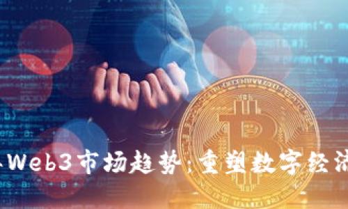 2023年Web3市场趋势：重塑数字经济的未来