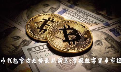 比特币钱包官方走势最新消息：掌握数字货币市场动态