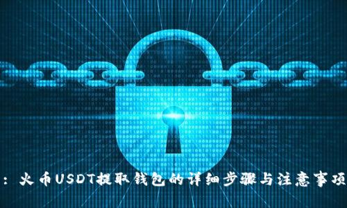 : 火币USDT提取钱包的详细步骤与注意事项