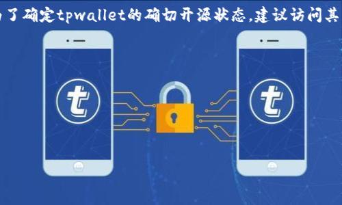 关于“tpwallet是否开源”的问题，tpwallet是一个去中心化的数字资产钱包，具体的开源状态可能会依据项目的开发和维护情况而有所不同。为了确定tpwallet的确切开源状态，建议访问其官方网站、GitHub页面或相关的开发者文档。这些资源通常会提供关于代码库的许可证信息，以及该项目是否开源、代码如何获取和使用的信息。

一般而言，开源项目的主要特点包括：

1. **源代码可获得**：任何人都可以查看、下载、修改和分发源代码。
2. **社区贡献**：往往有社区支持，其他开发者可以参与到项目的开发和改进中来。
3. **透明度**：通过公开的代码，用户和开发者能更好地理解软件的工作原理，增强信任。

如果您对tpwallet的开源状态感兴趣，查看上述资源将是获取最新信息的最佳途径。