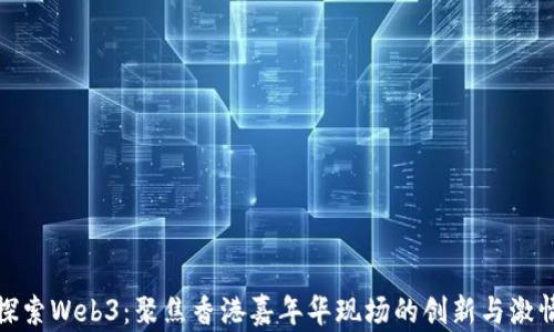 
探索Web3：聚焦香港嘉年华现场的创新与激情