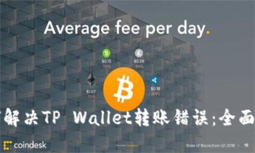 如何解决TP Wallet转账错误：全面指南