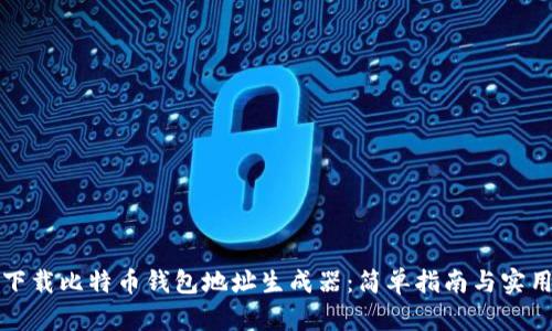 如何下载比特币钱包地址生成器：简单指南与实用技巧