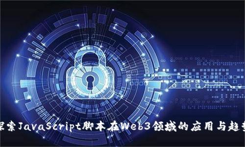 探索JavaScript脚本在Web3领域的应用与趋势