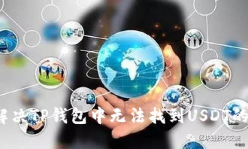 如何解决TP钱包中无法找到USDT的问题？