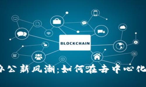 探索Web3时代的线上办公新风潮：如何在去中心化的世界中实现高效协作